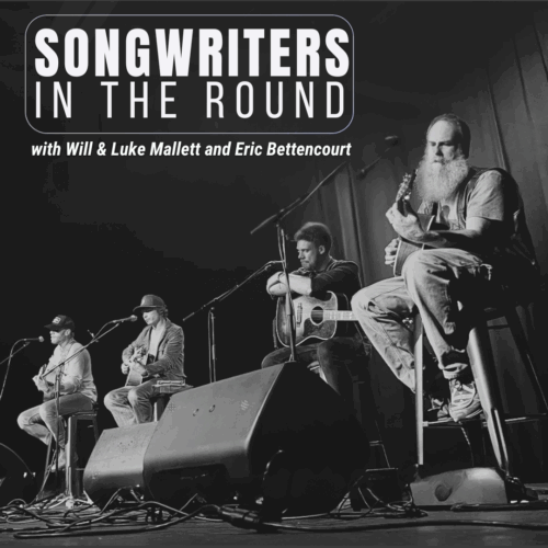 SONGWRITERS IN THE ROUND: WILL MALLETT, LUKE MALLETT & ERIC BETTENCOURT